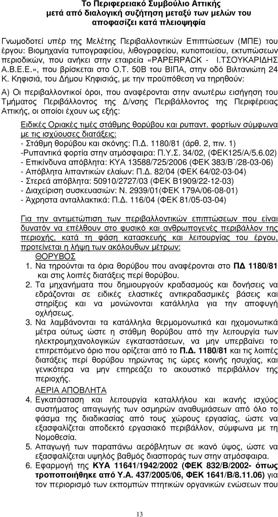 Κηφισιά, του ήµου Κηφισιάς, µε την προϋπόθεση να τηρηθούν: Α) Οι περιβαλλοντικοί όροι, που αναφέρονται στην ανωτέρω εισήγηση του Τµήµατος Περιβάλλοντος της /νσης Περιβάλλοντος της Περιφέρειας