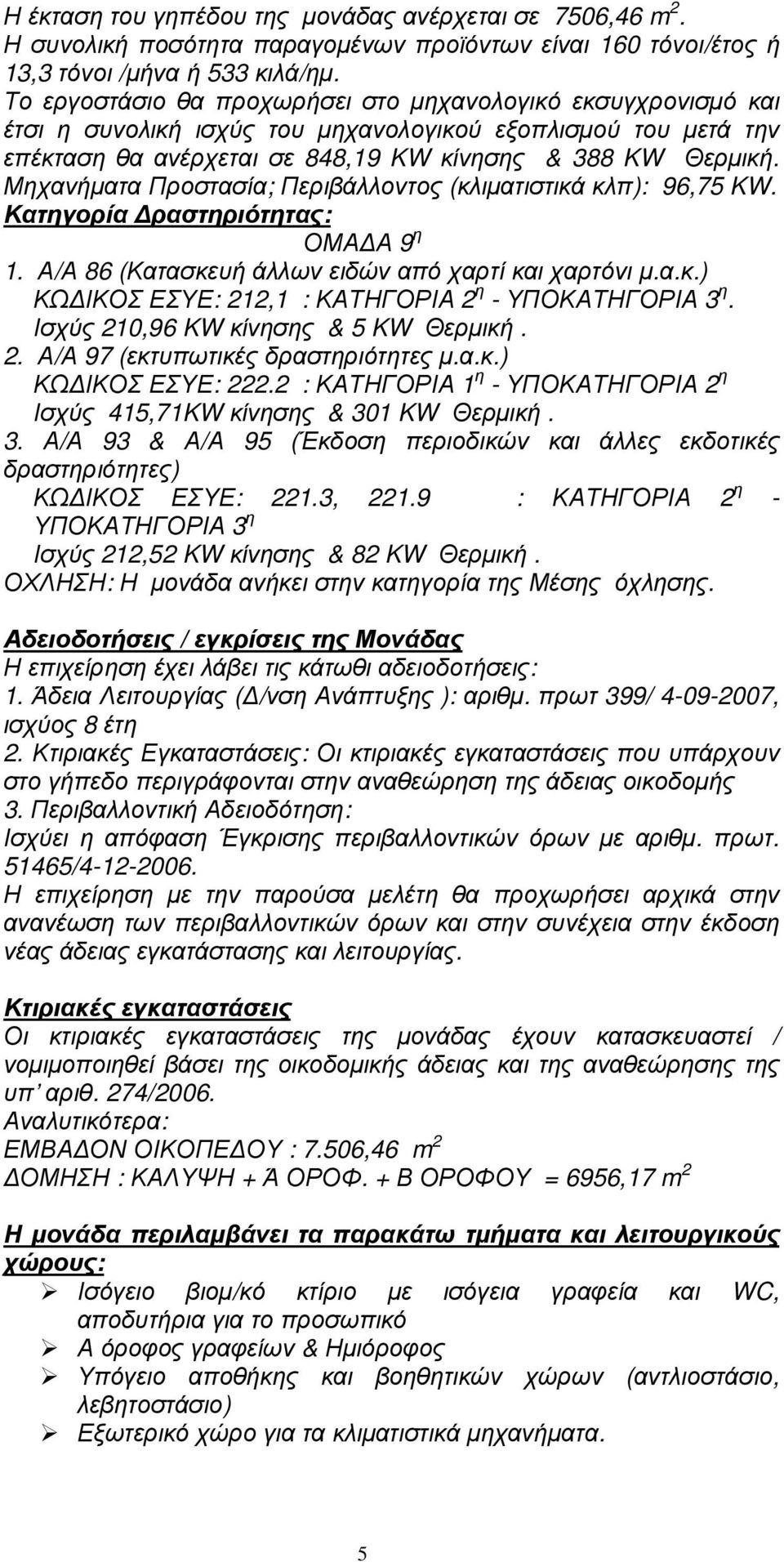 Μηχανήµατα Προστασία; Περιβάλλοντος (κλιµατιστικά κλπ): 96,75 KW. Κατηγορία ραστηριότητας: ΟΜΑ Α 9 η 1. Α/Α 86 (Κατασκευή άλλων ειδών από χαρτί και χαρτόνι µ.α.κ.) ΚΩ ΙΚΟΣ ΕΣΥΕ: 212,1 : ΚΑΤΗΓΟΡΙΑ 2 η - ΥΠΟΚΑΤΗΓΟΡΙΑ 3 η.