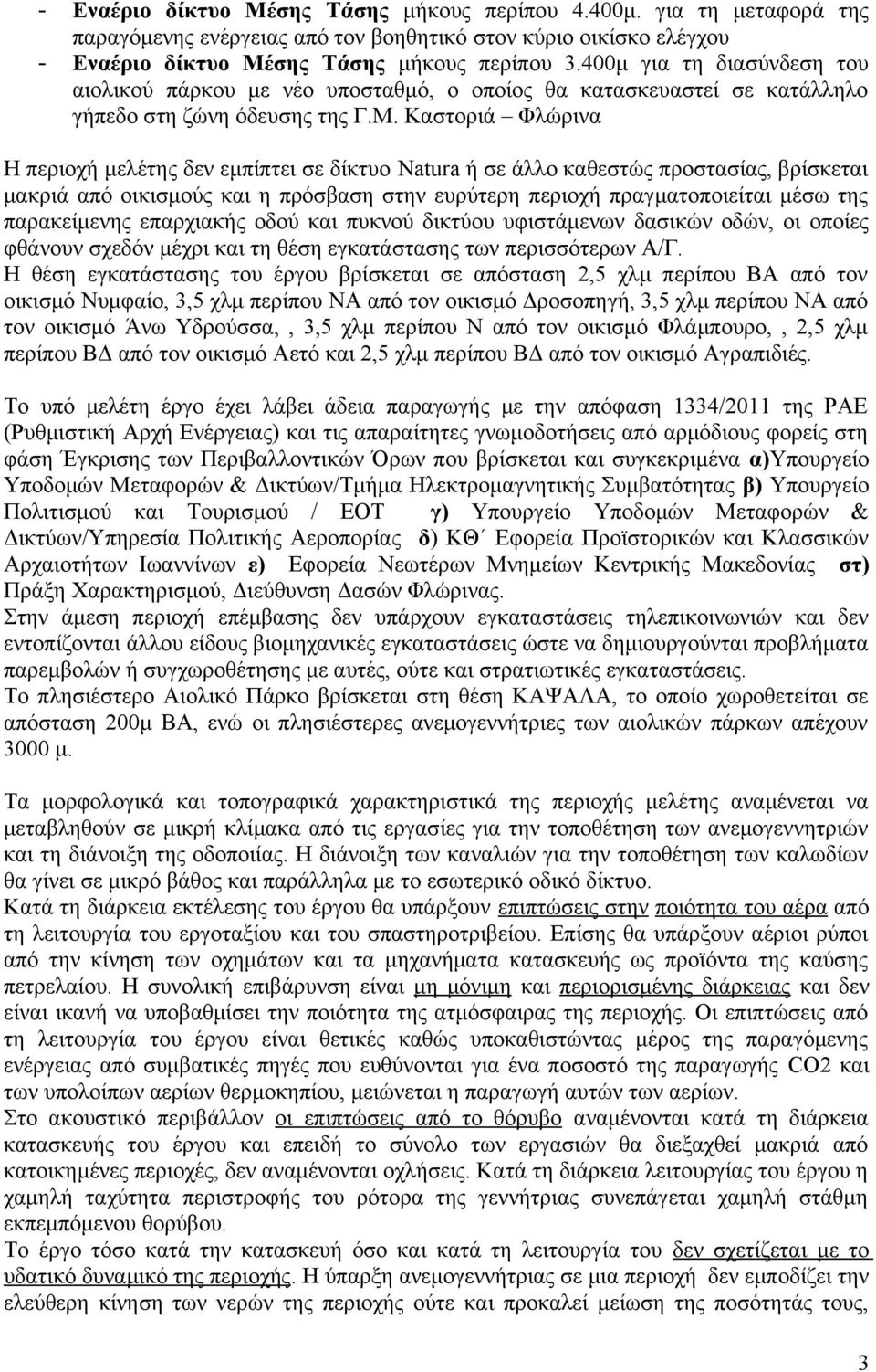 Καστοριά Φλώρινα Η περιοχή μελέτης δεν εμπίπτει σε δίκτυο Natura ή σε άλλο καθεστώς προστασίας, βρίσκεται μακριά από οικισμούς και η πρόσβαση στην ευρύτερη περιοχή πραγματοποιείται μέσω της