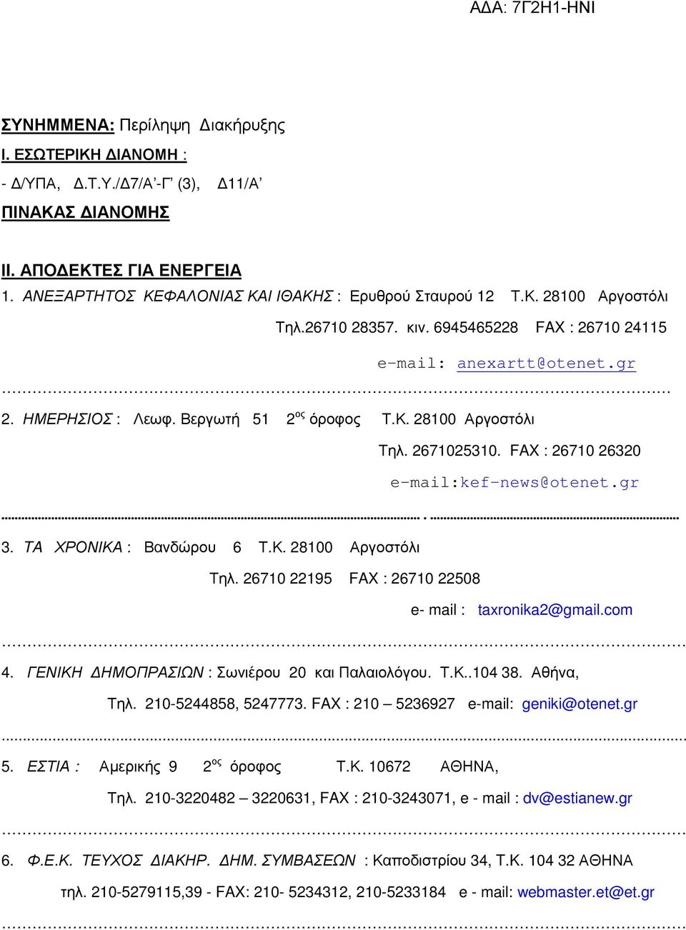 TA ΧΡΟΝΙΚΑ : Βανδώρου 6 Τ.Κ. 28100 Αργοστόλι Τηλ. 26710 22195 FAX : 26710 22508 e- mail : taxronika2@gmail.com 4. ΓΕΝΙΚΗ ΗΜΟΠΡΑΣΙΩΝ : Σωνιέρου 20 και Παλαιολόγου. Τ.Κ..104 38. Αθήνα, Τηλ.