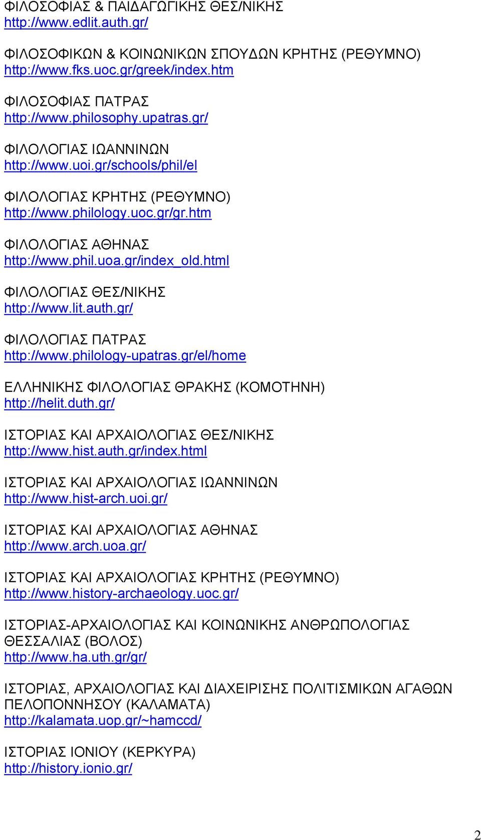 html ΦIΛOΛOΓIAΣ ΘΕΣ/ΝΙΚΗΣ http://www.lit.auth.gr/ ΦΙΛΟΛΟΓΙΑΣ ΠΑΤΡΑΣ http://www.philology-upatras.gr/el/home ΕΛΛΗΝΙΚΗΣ ΦΙΛΟΛΟΓΙΑΣ ΘΡΑΚΗΣ (ΚΟΜΟΤΗΝΗ) http://helit.duth.