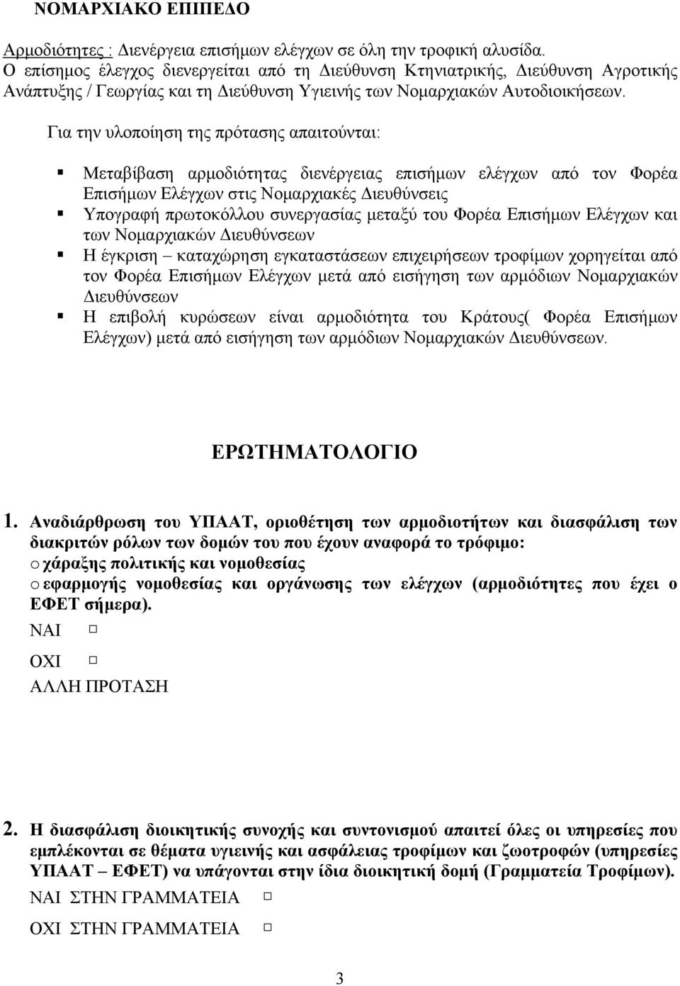 Για την υλοποίηση της πρότασης απαιτούνται: Μεταβίβαση αρμοδιότητας διενέργειας επισήμων ελέγχων από τον Φορέα Επισήμων Ελέγχων στις Νομαρχιακές Διευθύνσεις Υπογραφή πρωτοκόλλου συνεργασίας μεταξύ