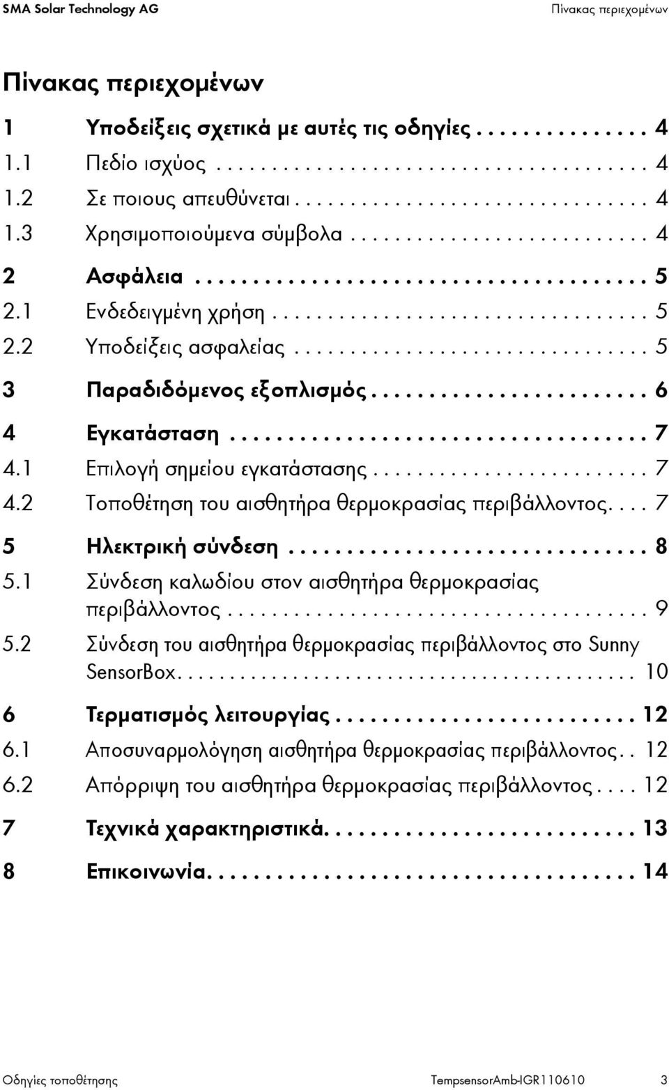 ............................... 5 3 Παραδιδόμενος εξοπλισμός........................ 6 4 Εγκατάσταση.................................... 7 4.1 Επιλογή σημείου εγκατάστασης......................... 7 4.2 Τοποθέτηση του αισθητήρα θερμοκρασίας περιβάλλοντος.