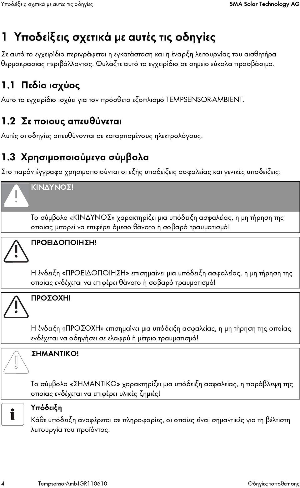 1.3 Χρησιμοποιούμενα σύμβολα Στο παρόν έγγραφο χρησιμοποιούνται οι εξής υποδείξεις ασφαλείας και γενικές υποδείξεις: ΚΙΝΔΥΝΟΣ!