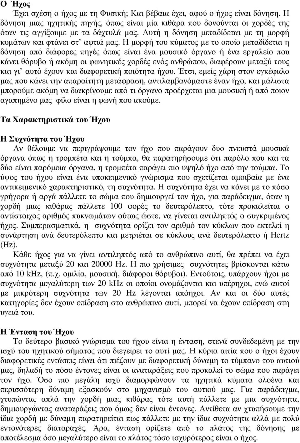 Η µορφή του κύµατος µε το οποίο µεταδίδεται η δόνηση από διάφορες πηγές όπως είναι ένα µουσικό όργανο ή ένα εργαλείο που κάνει θόρυβο ή ακόµη οι φωνητικές χορδές ενός ανθρώπου, διαφέρουν µεταξύ τους