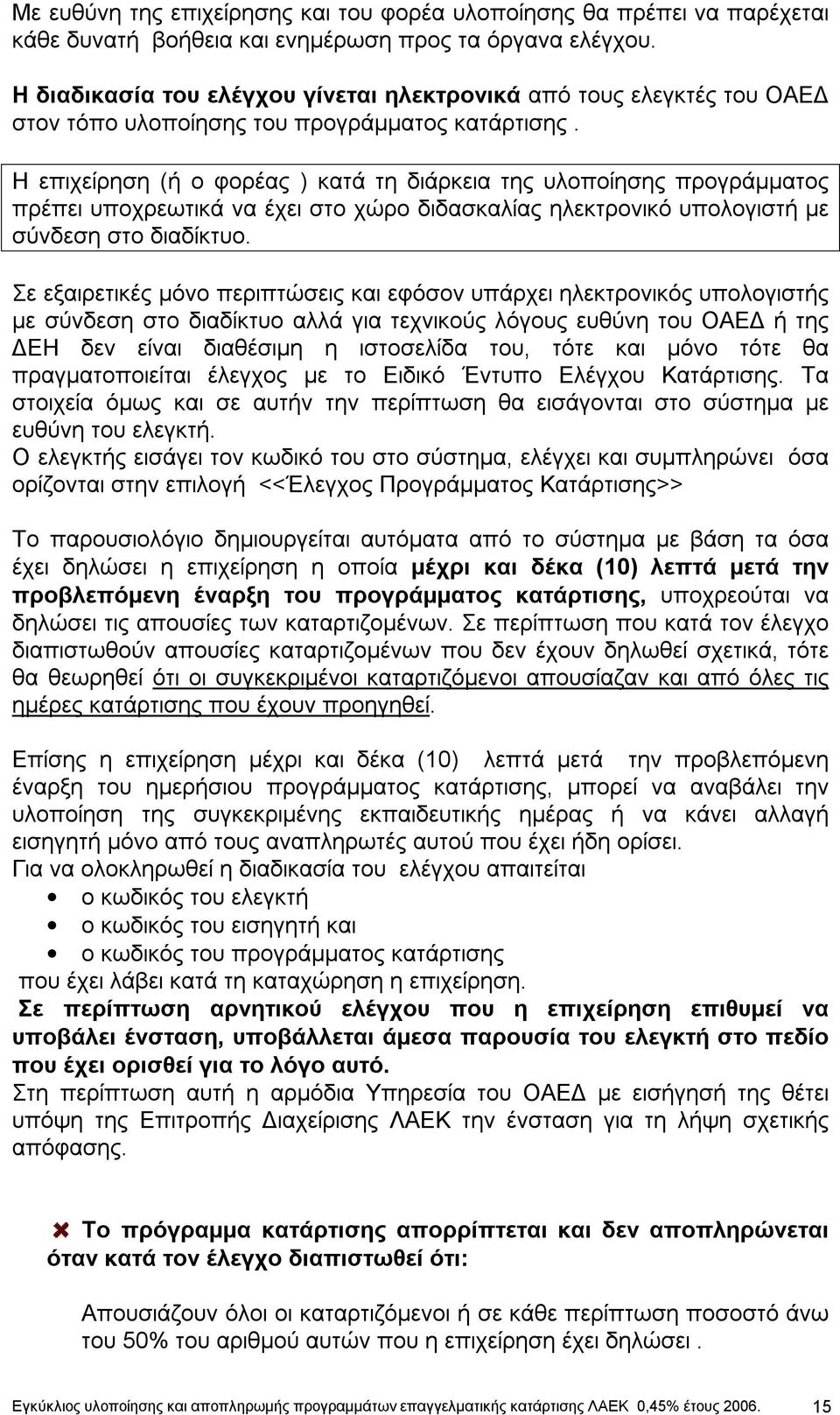 Η επιχείρηση (ή ο φορέας ) κατά τη διάρκεια της υλοποίησης προγράμματος πρέπει υποχρεωτικά να έχει στο χώρο διδασκαλίας ηλεκτρονικό υπολογιστή με σύνδεση στο διαδίκτυο.