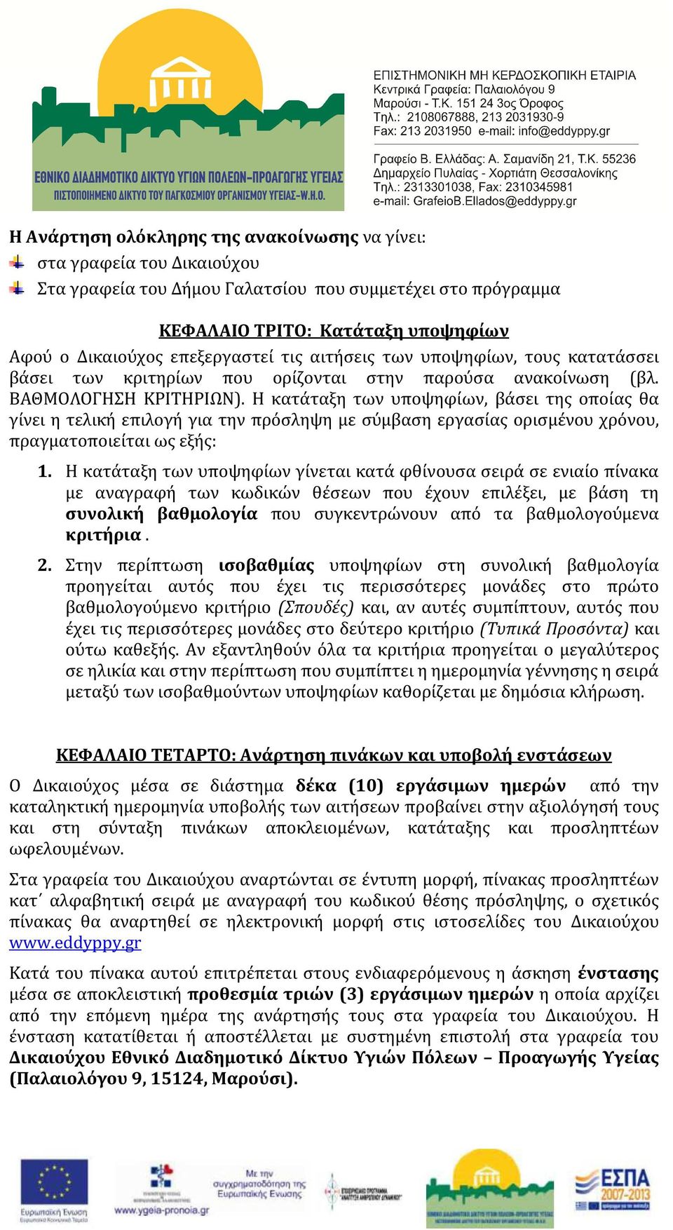 Η κατάταξη των υποψηφίων, βάσει της οποίας θα γίνει η τελική επιλογή για την πρόσληψη με σύμβαση εργασίας ορισμένου χρόνου, πραγματοποιείται ως εξής: 1.