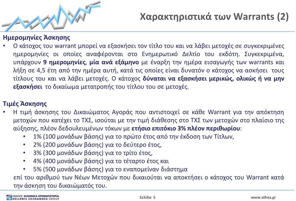 Συγκεκριμένα, υπάρχουν 9 ημερομηνίες, μία ανά εξάμηνο με έναρξη την ημέρα εισαγωγής των warrants και λήξη σε 4,5 έτη από την ημέρα αυτή, κατά τις οποίες είναι δυνατόν ο κάτοχος να ασκήσει τους