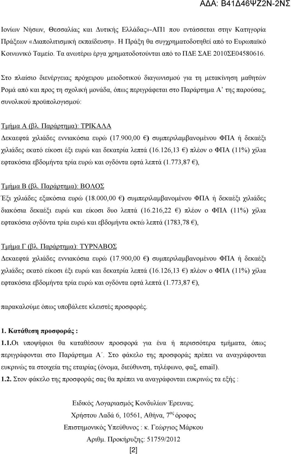 Στο πλαίσιο διενέργειας πρόχειρου μειοδοτικού διαγωνισμού για τη μετακίνηση μαθητών Ρομά από και προς τη σχολική μονάδα, όπως περιγράφεται στο Παράρτημα Α της παρούσας, συνολικού προϋπολογισμού: