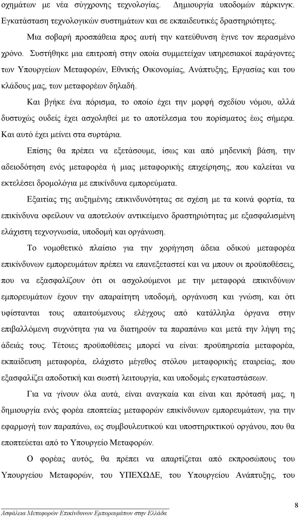 Συστήθηκε µια επιτροπή στην οποία συµµετείχαν υπηρεσιακοί παράγοντες των Υπουργείων Μεταφορών, Εθνικής Οικονοµίας, Ανάπτυξης, Εργασίας και του κλάδους µας, των µεταφορέων δηλαδή.