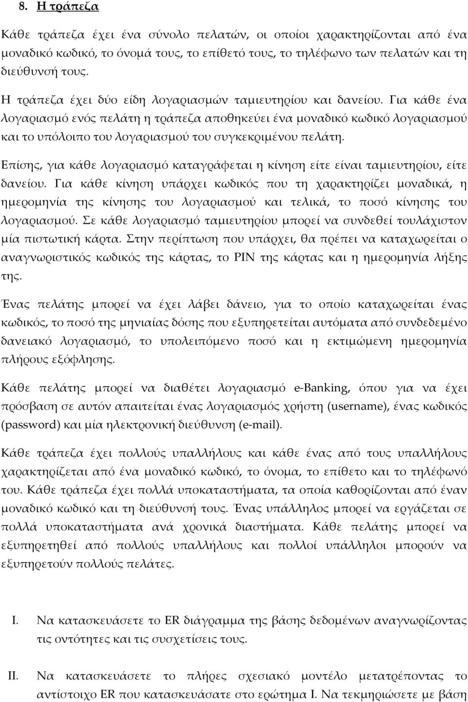 Για κάθε ένα λογαριασμό ενός πελάτη η τράπεζα αποθηκεύει ένα μοναδικό κωδικό λογαριασμού και το υπόλοιπο του λογαριασμού του συγκεκριμένου πελάτη.