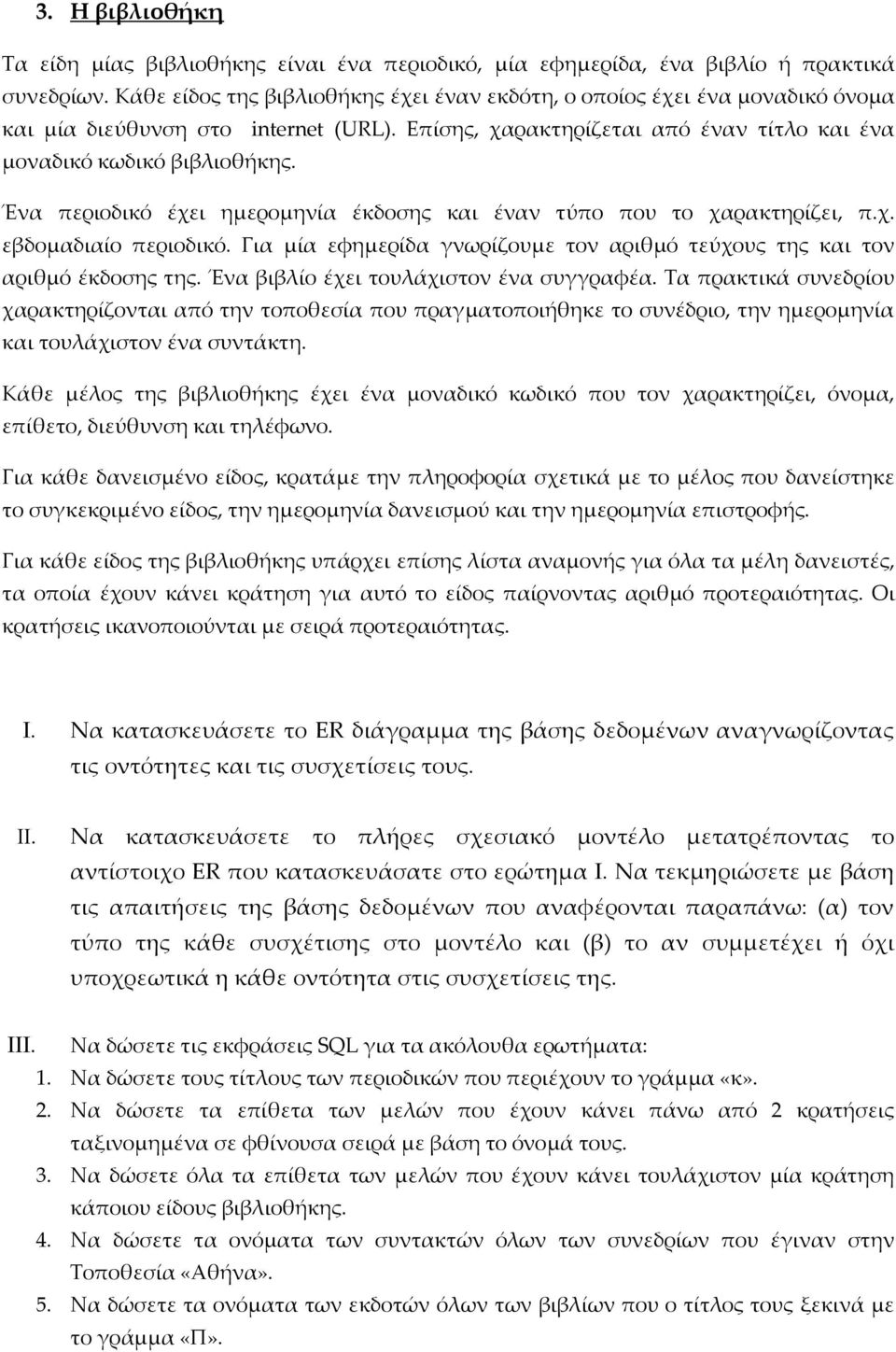 Ένα περιοδικό έχει ημερομηνία έκδοσης και έναν τύπο που το χαρακτηρίζει, π.χ. εβδομαδιαίο περιοδικό. Για μία εφημερίδα γνωρίζουμε τον αριθμό τεύχους της και τον αριθμό έκδοσης της.