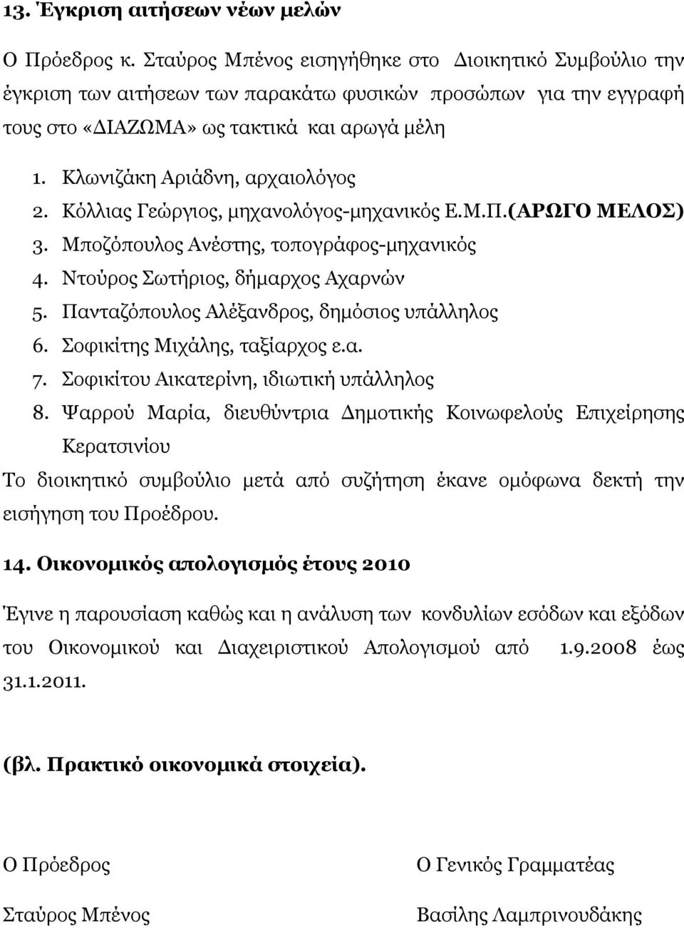 Κλωνιζάκη Αριάδνη, αρχαιολόγος 2. Κόλλιας Γεώργιος, μηχανολόγος-μηχανικός Ε.Μ.Π.(ΑΡΩΓΟ ΜΕΛΟΣ) 3. Μποζόπουλος Ανέστης, τοπογράφος-μηχανικός 4. Ντούρος Σωτήριος, δήμαρχος Αχαρνών 5.