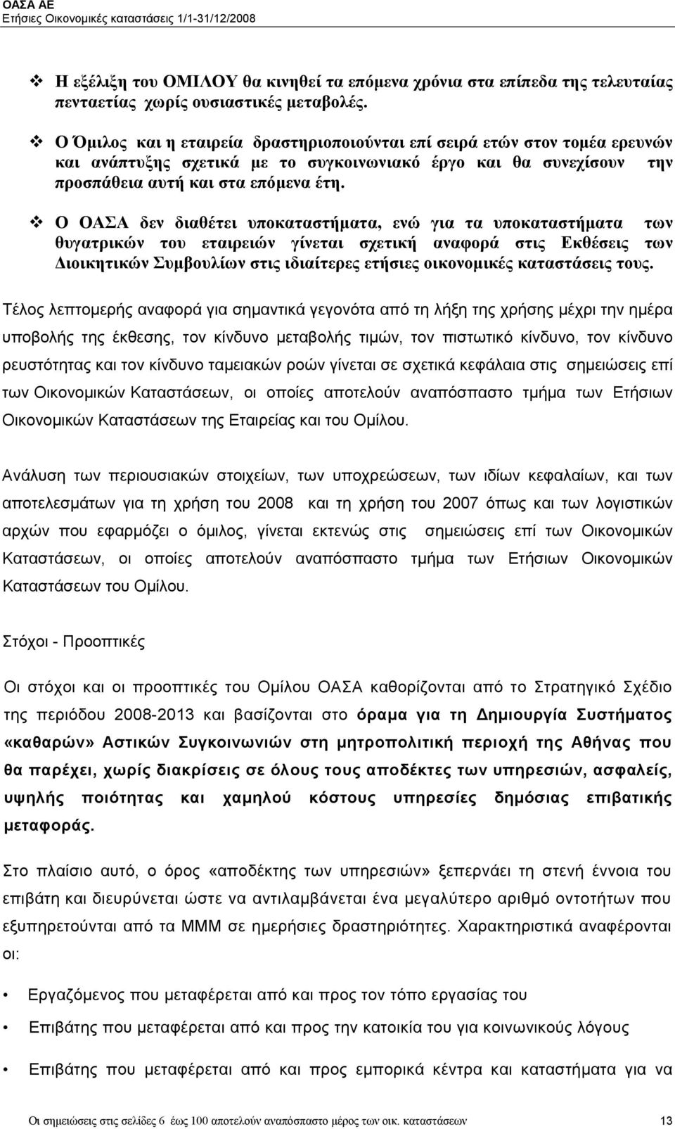 Ο ΟΑΣΑ δεν διαθέτει υποκαταστήματα, ενώ για τα υποκαταστήματα των θυγατρικών του εταιρειών γίνεται σχετική αναφορά στις Εκθέσεις των Διοικητικών Συμβουλίων στις ιδιαίτερες ετήσιες οικονομικές