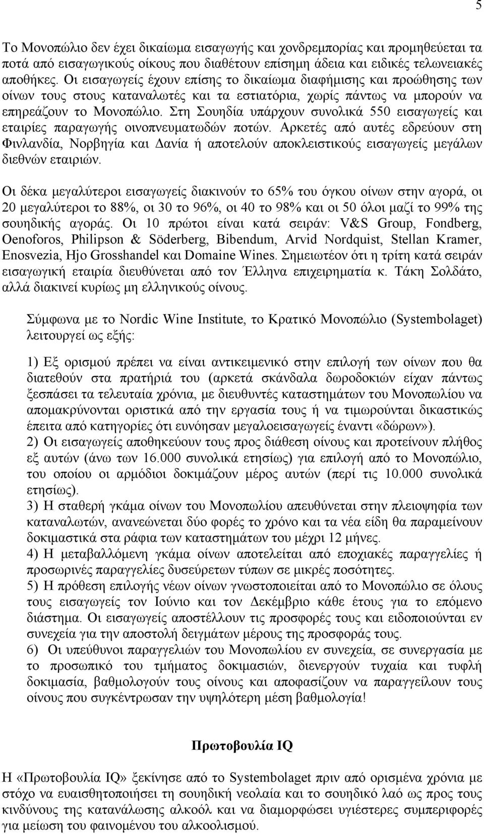 Στη Σουηδία υπάρχουν συνολικά 550 εισαγωγείς και εταιρίες παραγωγής οινοπνευµατωδών ποτών.