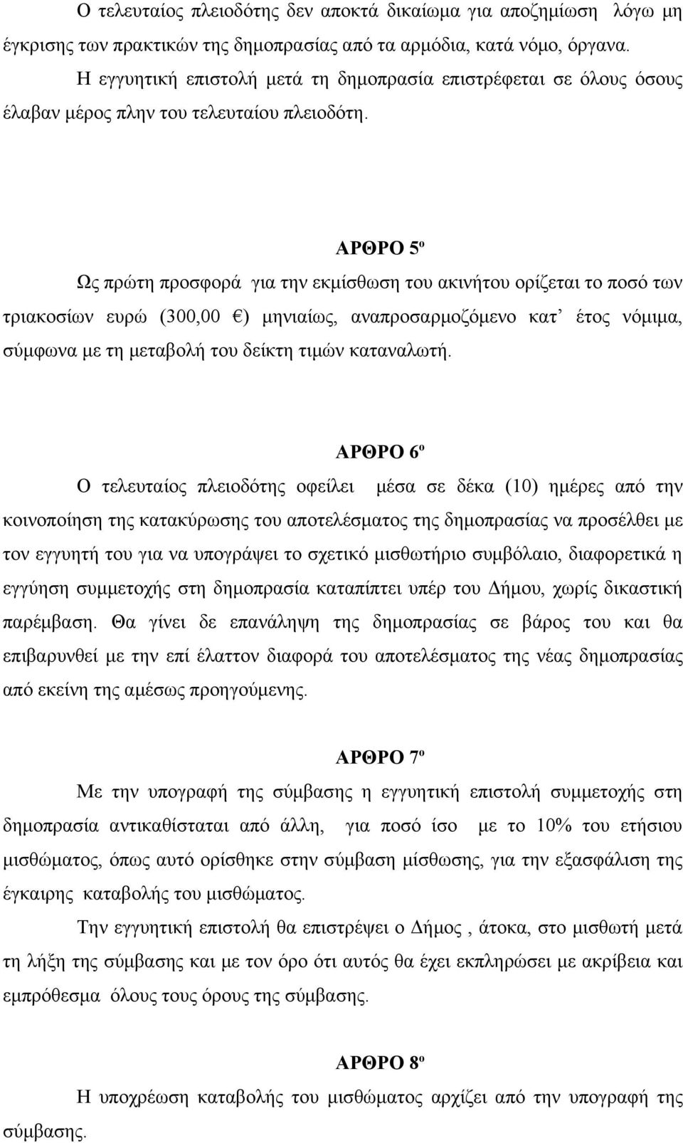 ΑΡΘΡΟ 5 ο Ως πρώτη προσφορά για την εκμίσθωση του ακινήτου ορίζεται το ποσό των τριακοσίων ευρώ (300,00 ) μηνιαίως, αναπροσαρμοζόμενο κατ έτος νόμιμα, σύμφωνα με τη μεταβολή του δείκτη τιμών