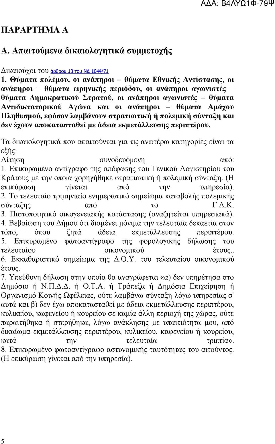 και οι ανάπηροι θύματα Αμάχου Πληθυσμού, εφόσον λαμβάνουν στρατιωτική ή πολεμική σύνταξη και δεν έχουν αποκατασταθεί με άδεια εκμετάλλευσης περιπτέρου.