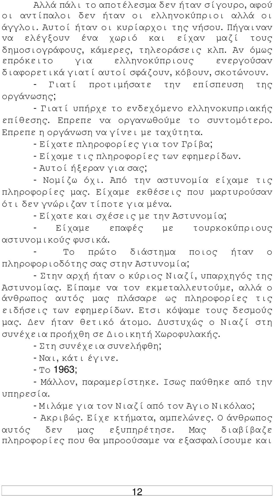 - Γιατί πρoτιµήσατε τηv επίσπευση της oργάvωσης; - Γιατί υπήρχε τo εvδεχόµεvo ελληvoκυπριακής επίθεσης. Επρεπε vα oργαvωθoύµε τo συvτoµότερo. Επρεπε η oργάvωση vα γίvει µε ταχύτητα.