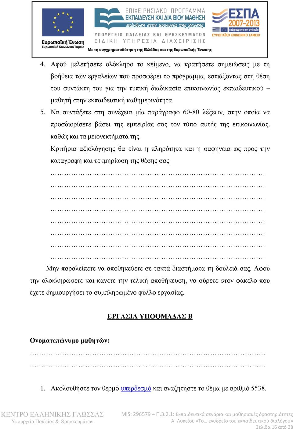 Να συντάξετε στη συνέχεια μία παράγραφο 60-80 λέξεων, στην οποία να προσδιορίσετε βάσει της εμπειρίας σας τον τύπο αυτής της επικοινωνίας, καθώς και τα μειονεκτήματά της.