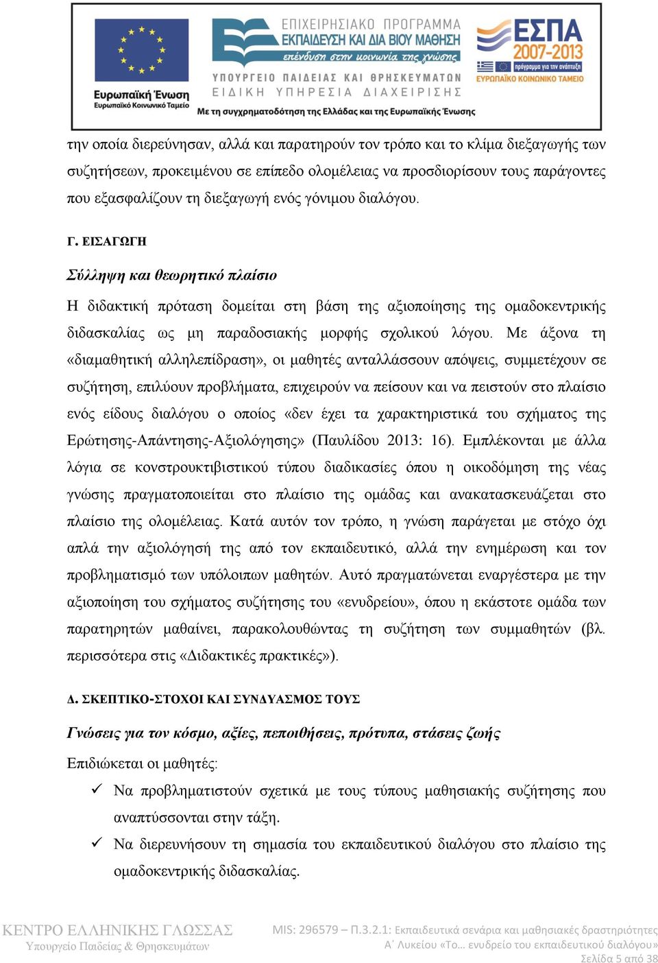 Με άξονα τη «διαμαθητική αλληλεπίδραση», οι μαθητές ανταλλάσσουν απόψεις, συμμετέχουν σε συζήτηση, επιλύουν προβλήματα, επιχειρούν να πείσουν και να πειστούν στο πλαίσιο ενός είδους διαλόγου ο οποίος