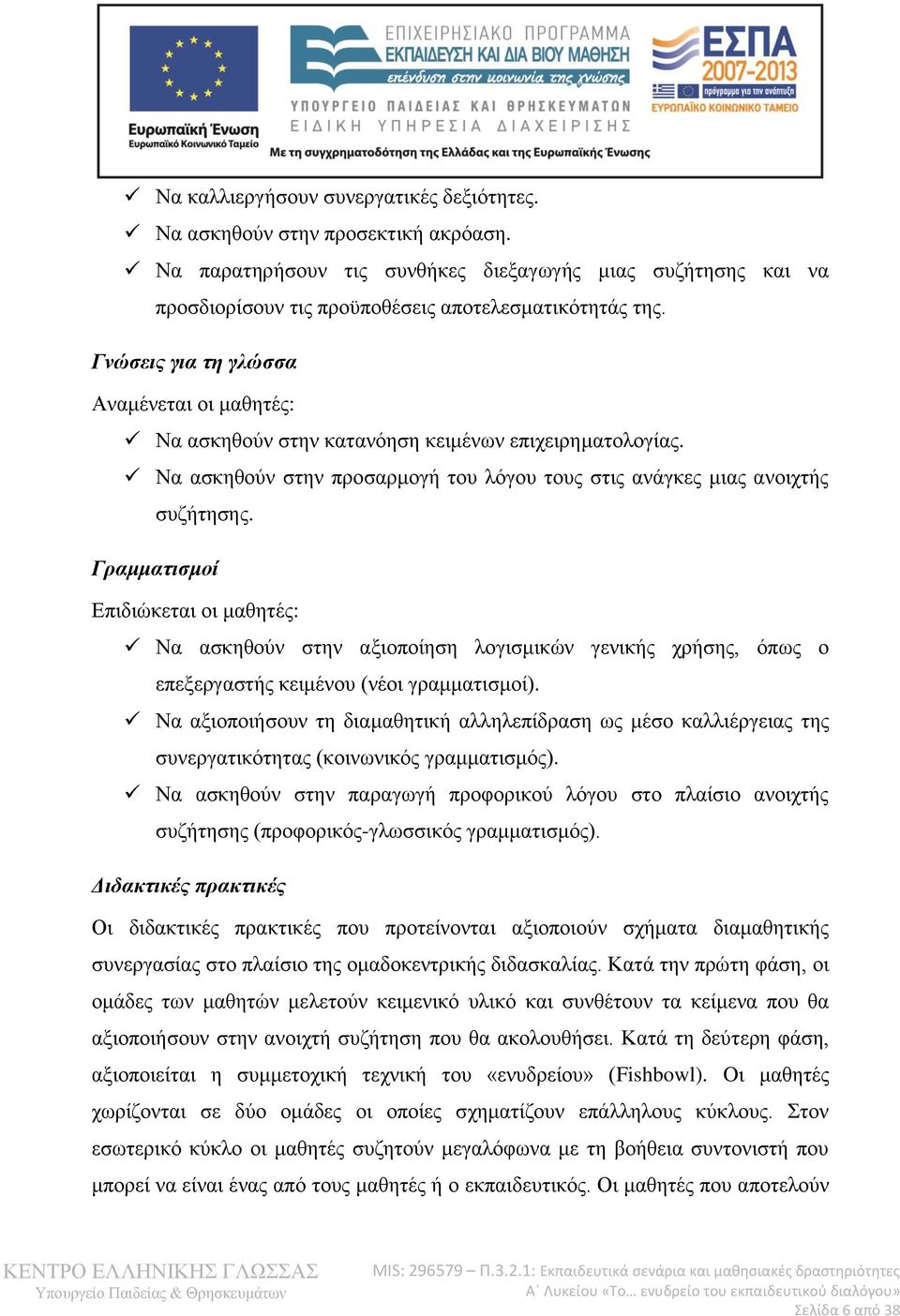 Γραμματισμοί Επιδιώκεται οι μαθητές: Να ασκηθούν στην αξιοποίηση λογισμικών γενικής χρήσης, όπως ο επεξεργαστής κειμένου (νέοι γραμματισμοί).