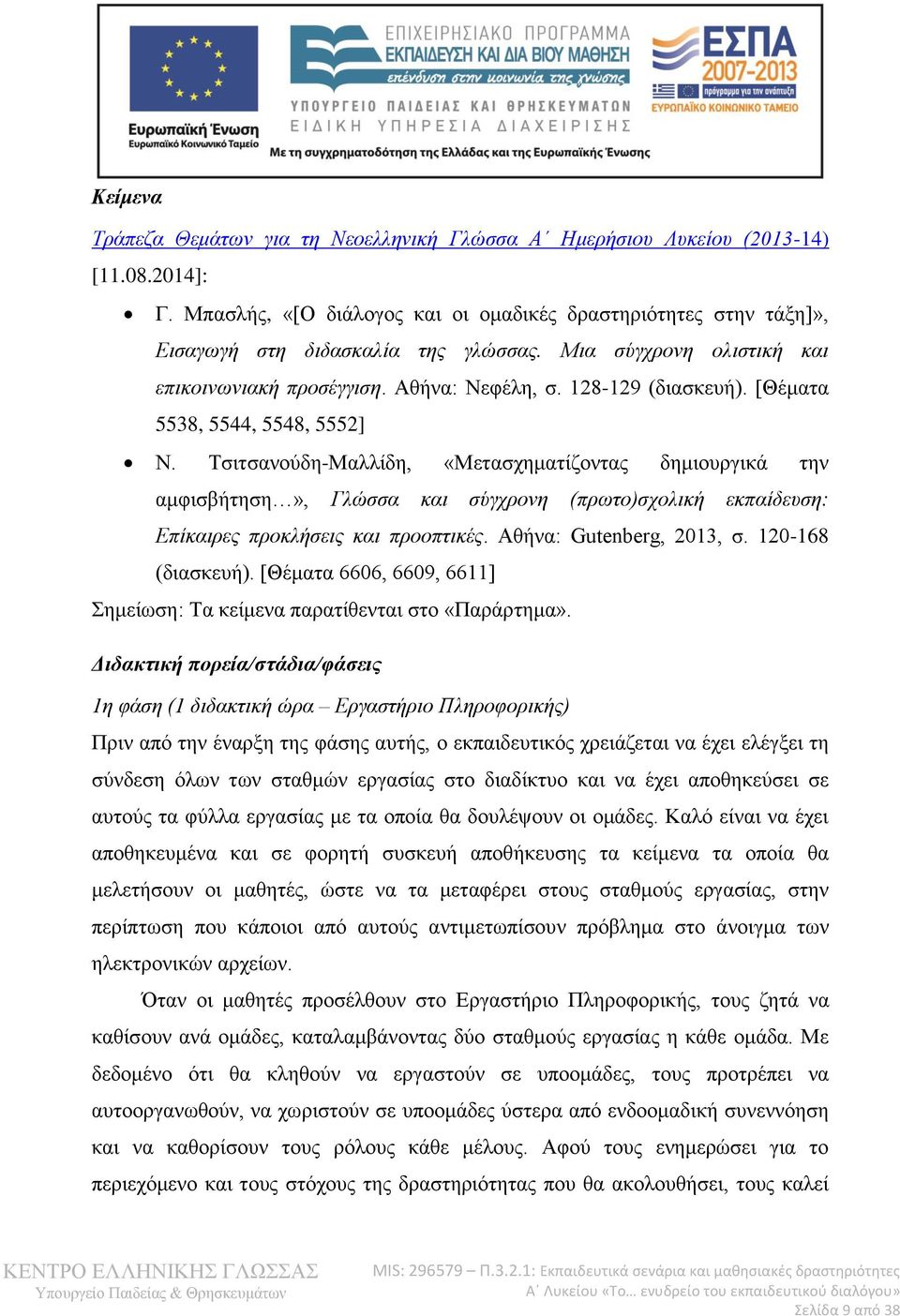 Τσιτσανούδη-Μαλλίδη, «Μετασχηματίζοντας δημιουργικά την αμφισβήτηση», Γλώσσα και σύγχρονη (πρωτο)σχολική εκπαίδευση: Επίκαιρες προκλήσεις και προοπτικές. Αθήνα: Gutenberg, 2013, σ. 120-168 (διασκευή).