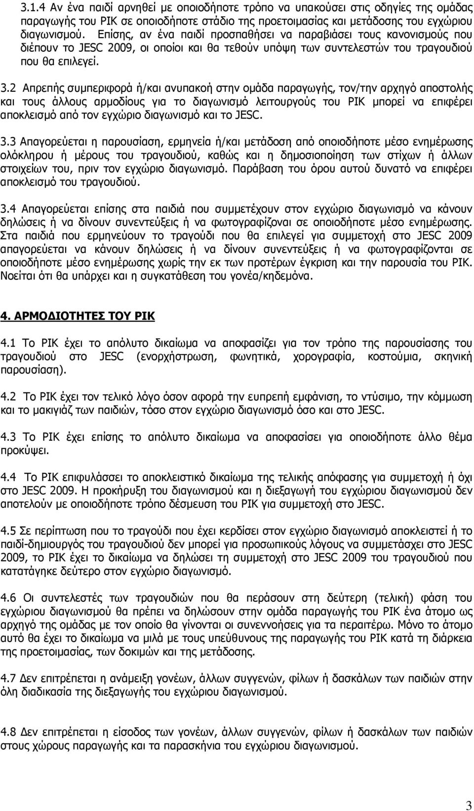 2 Απρεπής συµπεριφορά ή/και ανυπακοή στην οµάδα παραγωγής, τον/την αρχηγό αποστολής και τους άλλους αρµοδίους για το διαγωνισµό λειτουργούς του ΡΙΚ µπορεί να επιφέρει αποκλεισµό από τον εγχώριο