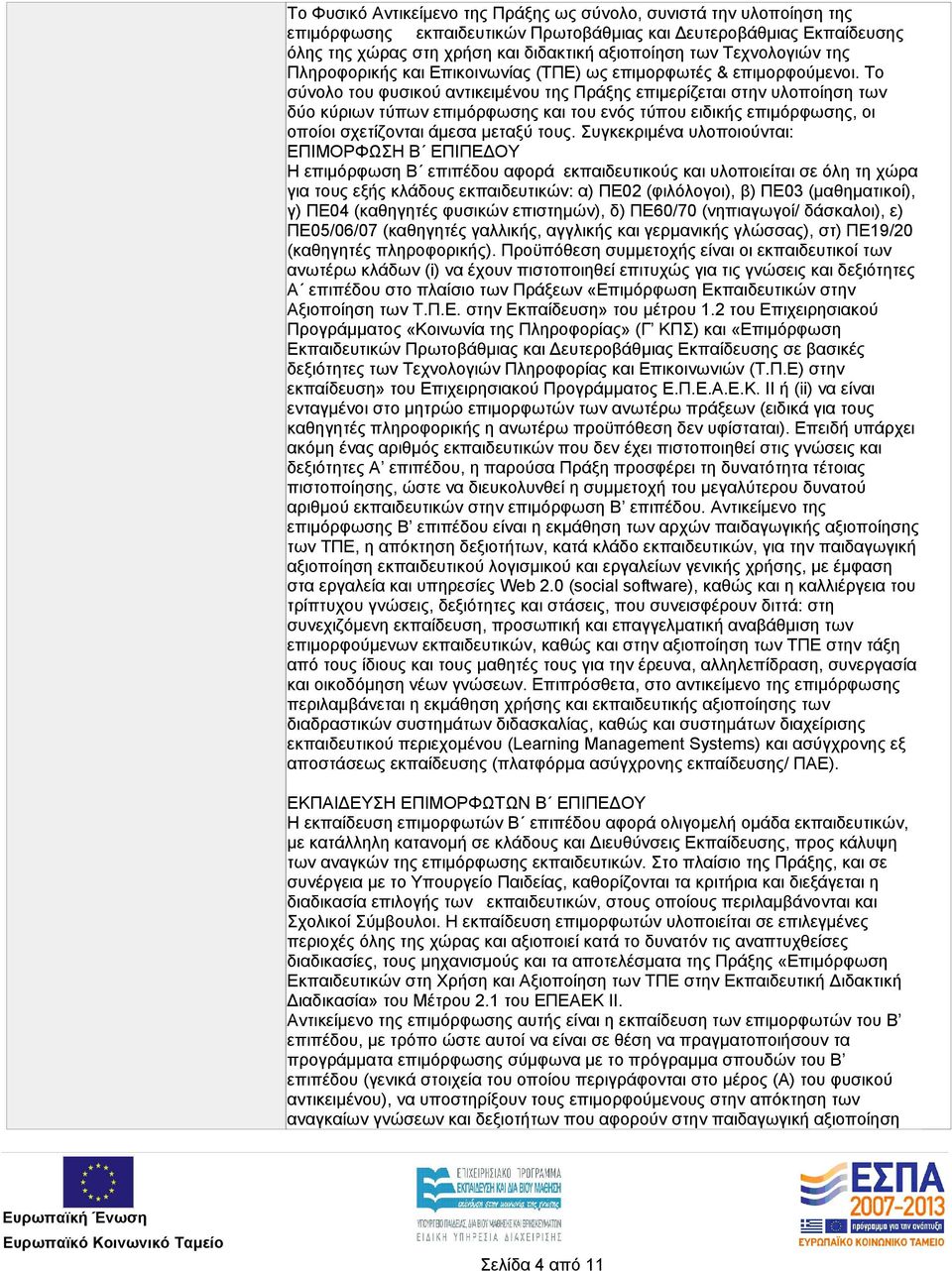 Το σύνολο του φυσικού αντικειμένου της Πράξης επιμερίζεται στην υλοποίηση των δύο κύριων τύπων επιμόρφωσης και του ενός τύπου ειδικής επιμόρφωσης, οι οποίοι σχετίζονται άμεσα μεταξύ τους.