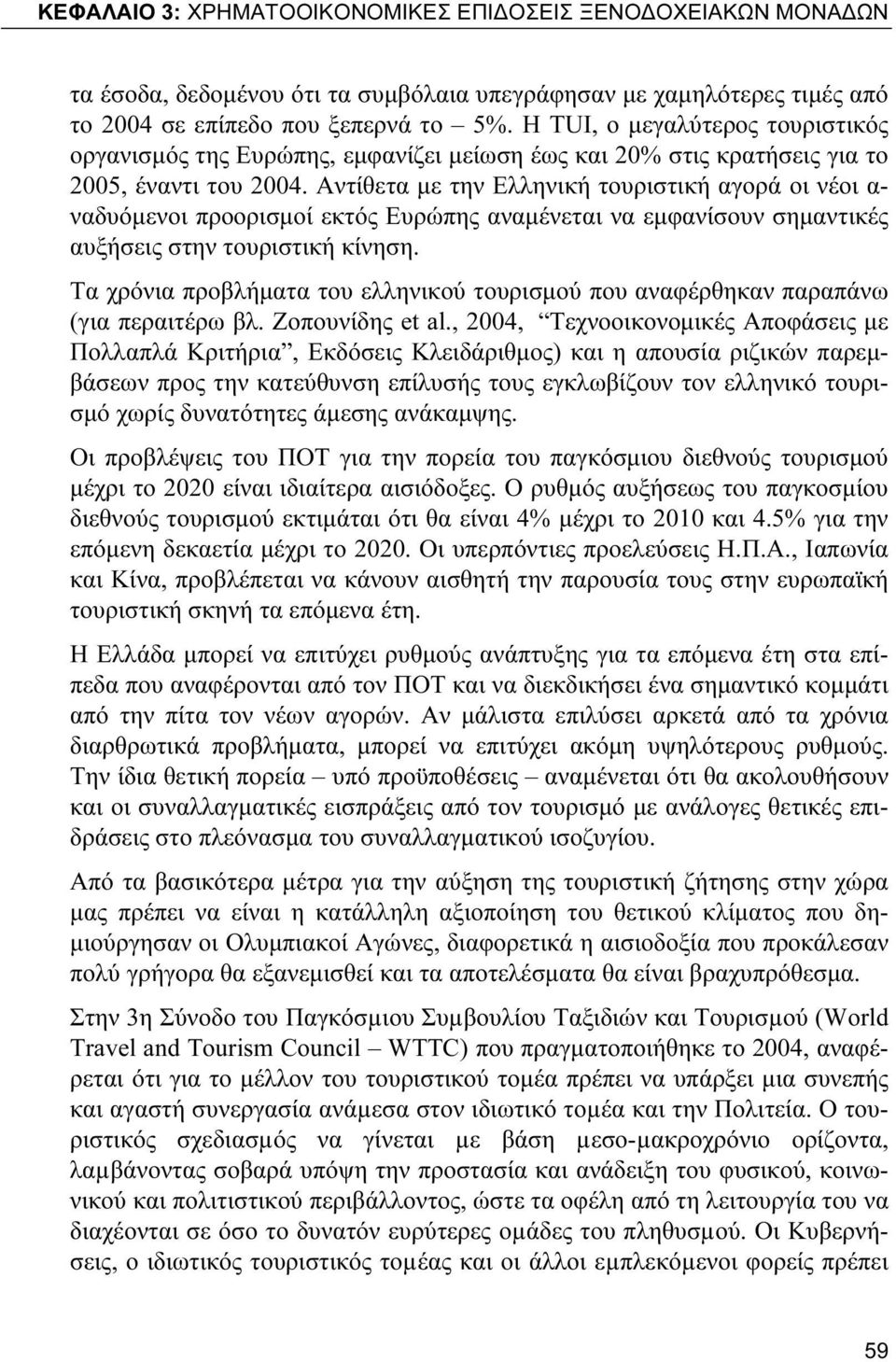 Αντίθετα με την Ελληνική τουριστική αγορά οι νέοι α- ναδυόμενοι προορισμοί εκτός Ευρώπης αναμένεται να εμφανίσουν σημαντικές αυξήσεις στην τουριστική κίνηση.