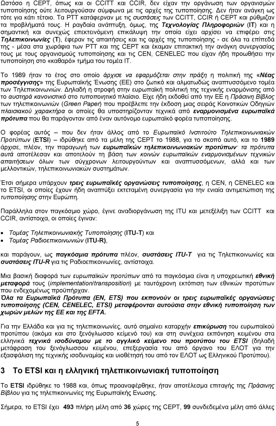 Η ραγδαία ανάπτυξη, όµως, της Τεχνολογίας Πληροφοριών (ΙΤ) και η σηµαντική και συνεχώς επεκτεινόµενη επικάλυψη την οποία είχει αρχίσει να επιφέρει στις Τηλεπικοινωνίες (Τ), έφεραν τις απαιτήσεις και