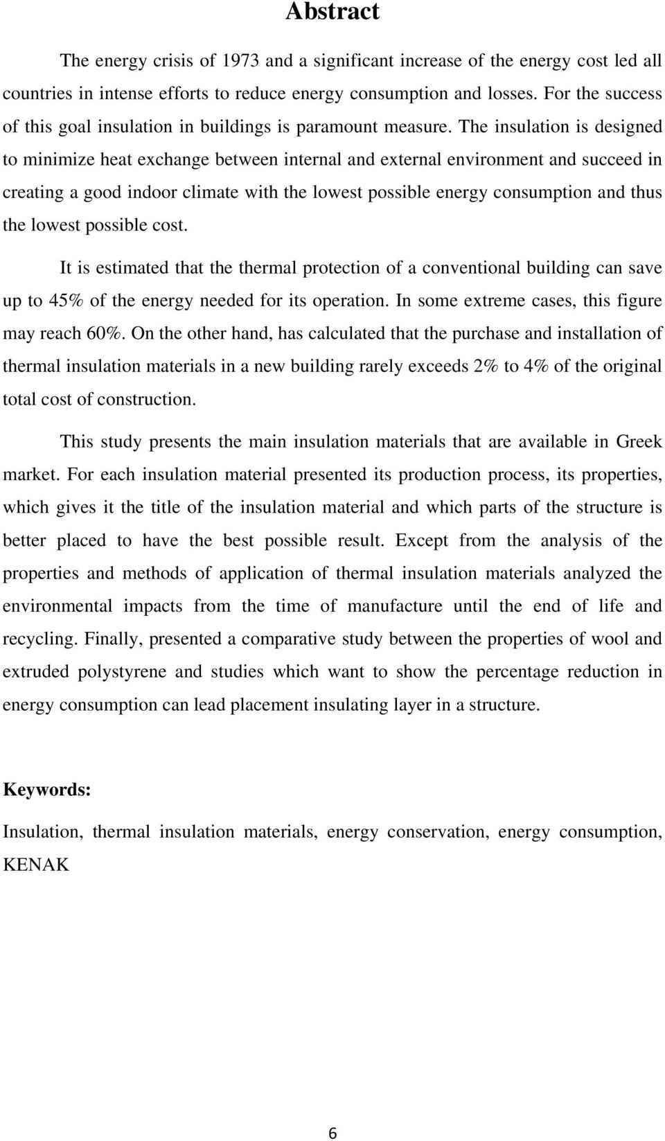 The insulation is designed to minimize heat exchange between internal and external environment and succeed in creating a good indoor climate with the lowest possible energy consumption and thus the