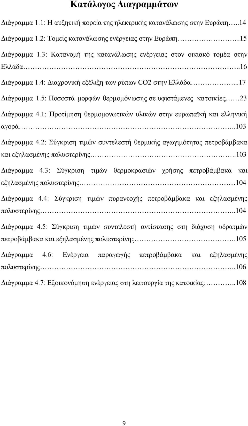 5: Ποσοστά μορφών θερμομόν ωσης σε υφιστάμενες κατοικίες 23 Διάγραμμα 4.1: Προτίμηση θερμομονωτικών υλικών στην ευρωπαϊκή και ελληνική αγορά..103 Διάγραμμα 4.