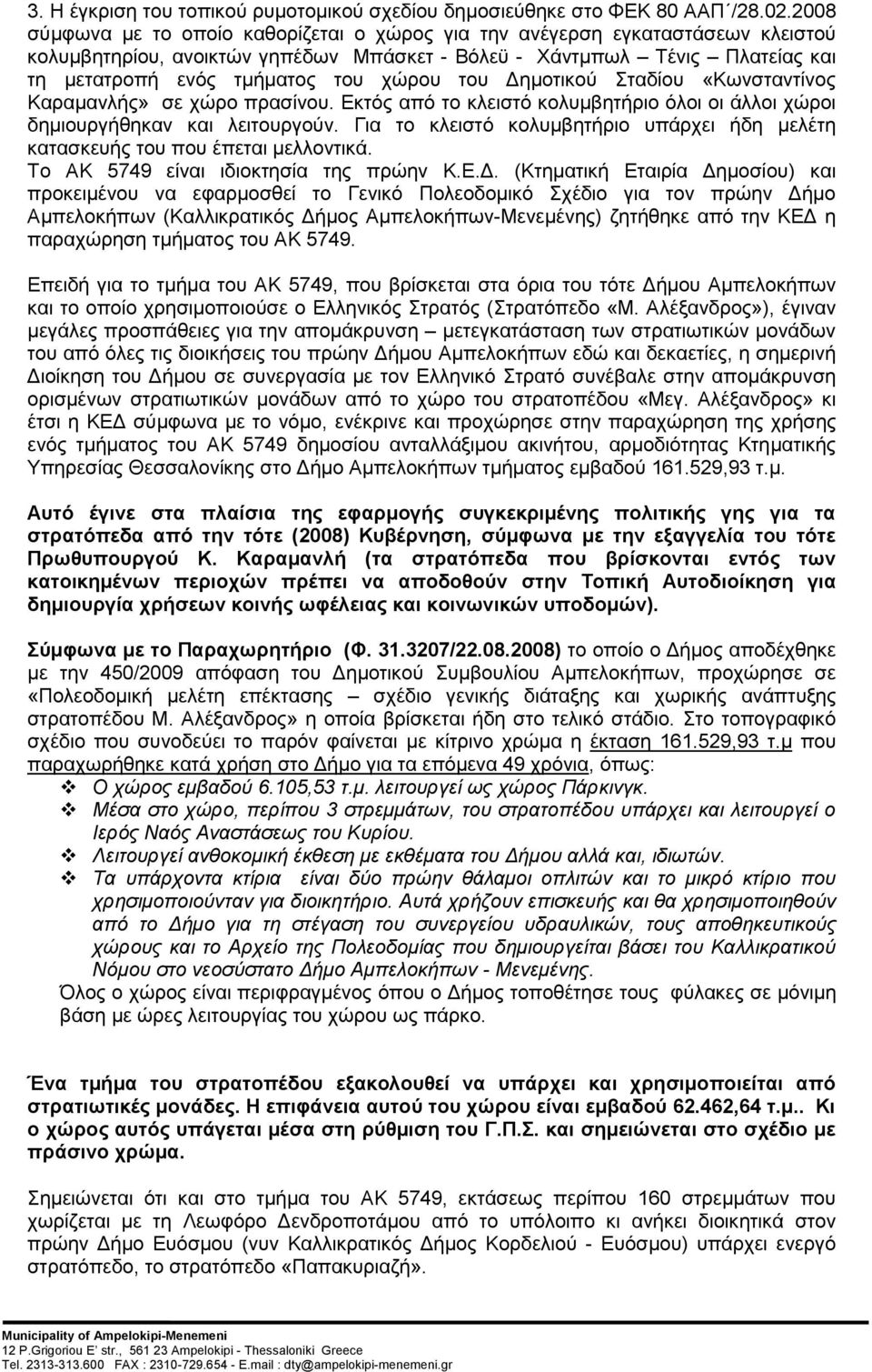 του Δημοτικού Σταδίου «Κωνσταντίνος Καραμανλής» σε χώρο πρασίνου. Εκτός από το κλειστό κολυμβητήριο όλοι οι άλλοι χώροι δημιουργήθηκαν και λειτουργούν.