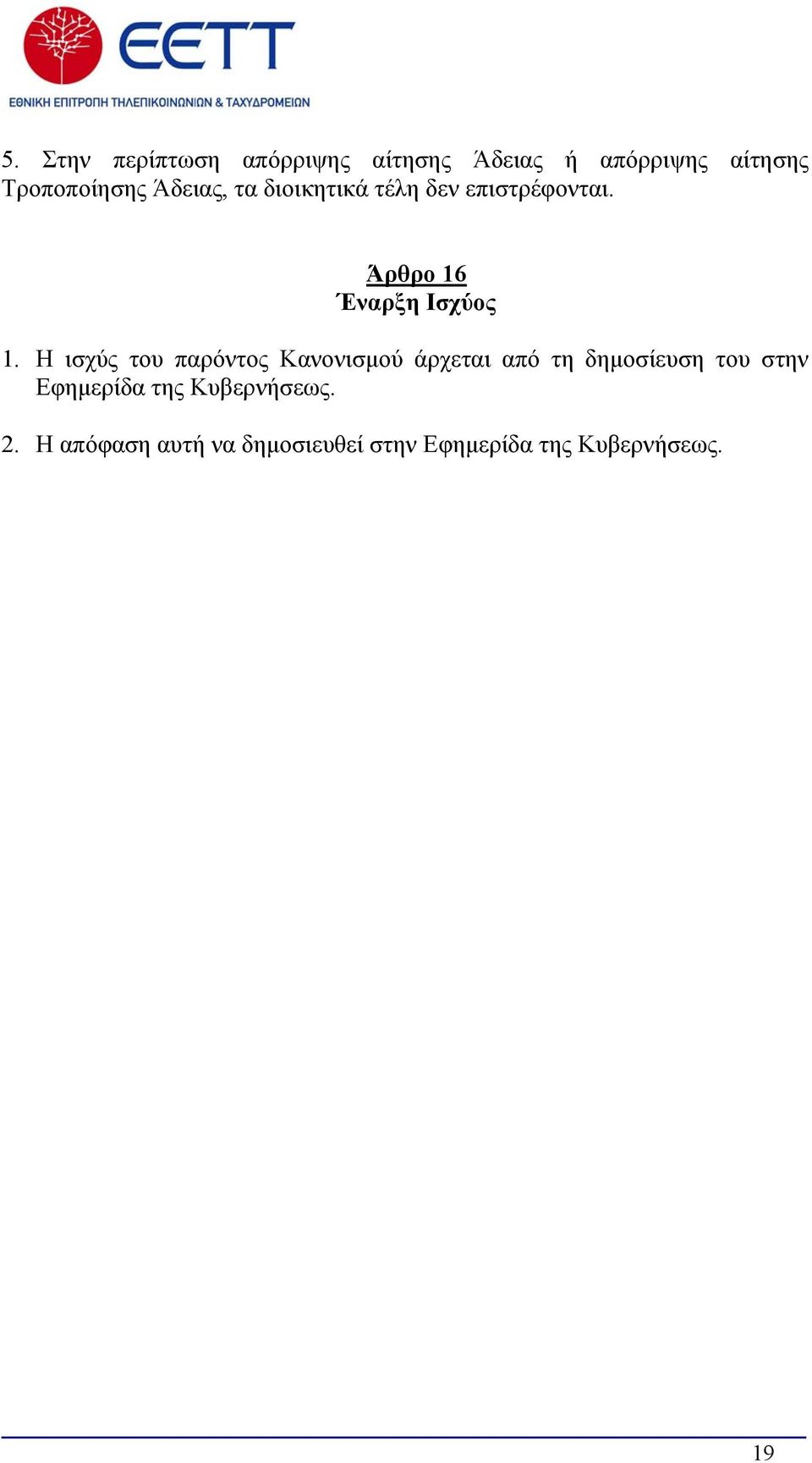 Η ισχύς του παρόντος Κανονισμού άρχεται από τη δημοσίευση του στην Εφημερίδα