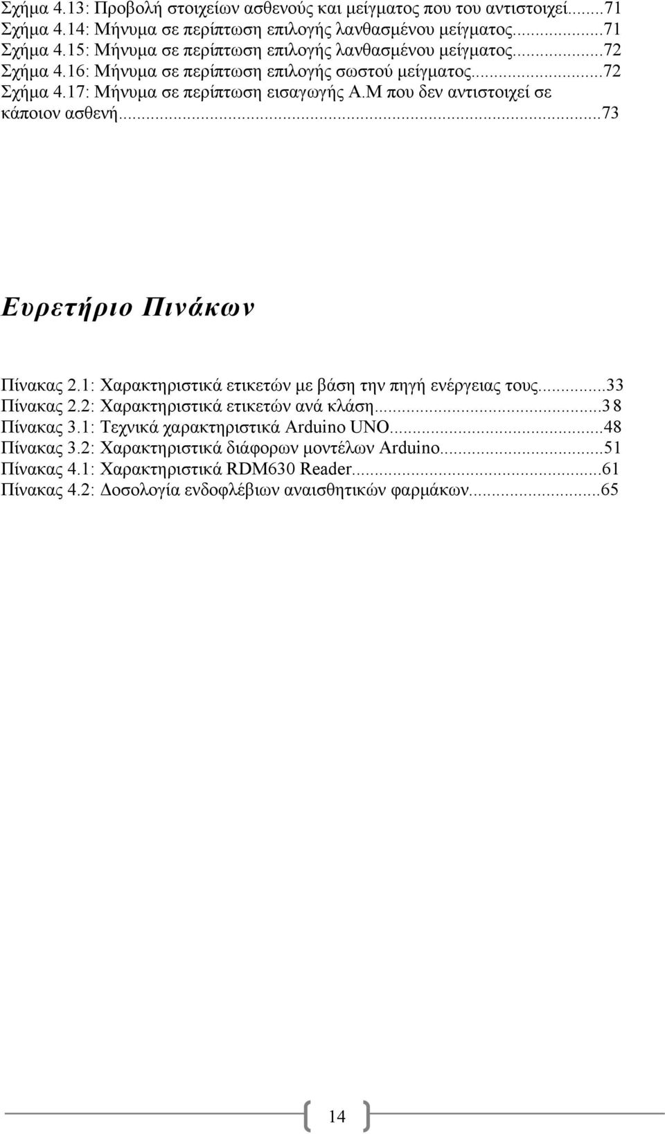 1: Χαρακτηριστικά ετικετών με βάση την πηγή ενέργειας τους...33 Πίνακας 2.2: Χαρακτηριστικά ετικετών ανά κλάση...38 Πίνακας 3.1: Τεχνικά χαρακτηριστικά Arduino UNO...48 Πίνακας 3.