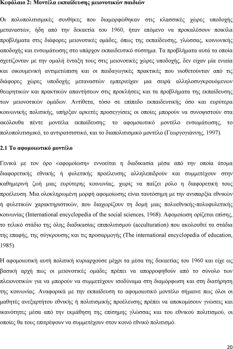 Τα προβλήματα αυτά τα οποία σχετίζονταν με την ομαλή ένταξη τους στις μειονοτικές χώρες υποδοχής, δεν είχαν μία ενιαία και οικουμενική αντιμετώπιση και οι παιδαγωγικές πρακτικές που υιοθετούνταν από