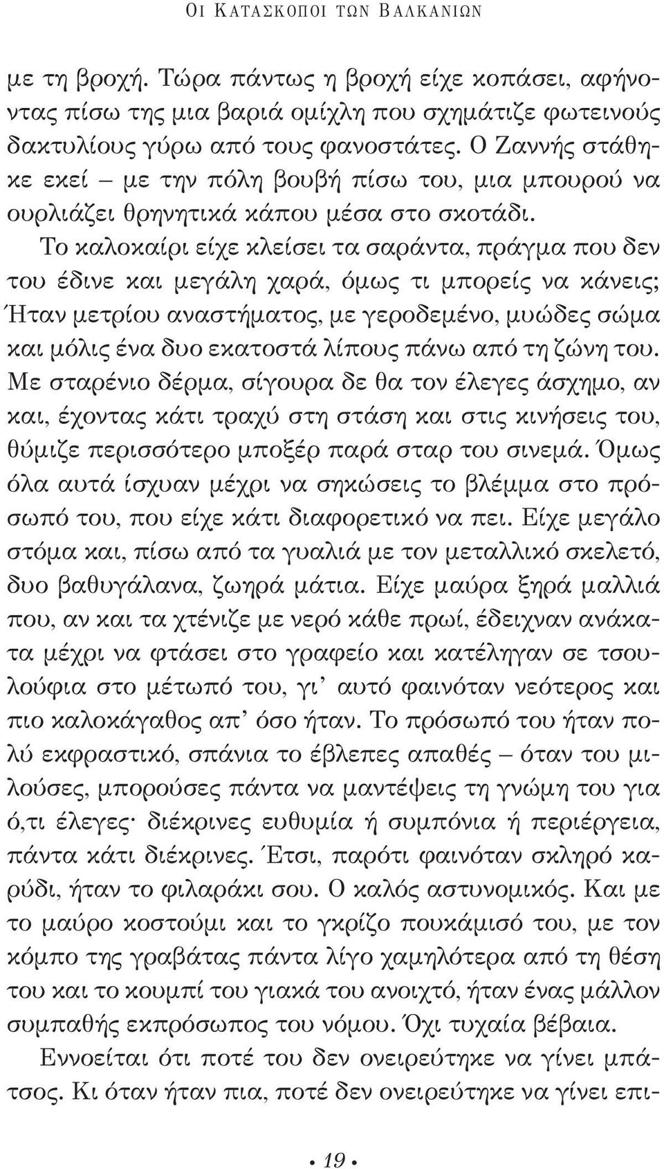 Το καλοκαίρι είχε κλείσει τα σαράντα, πράγμα που δεν του έδινε και μεγάλη χαρά, όμως τι μπορείς να κάνεις; Ήταν μετρίου αναστήματος, με γεροδεμένο, μυώδες σώμα και μόλις ένα δυο εκατοστά λίπους πάνω