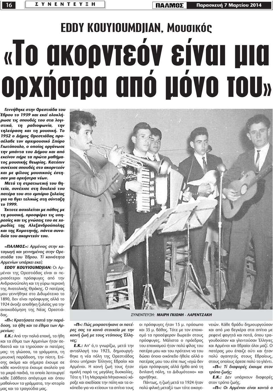 Το 1952 ο ήµος Ορεστιάδας προσέλαβε τον αρχιµουσικό Σπύρο Γιωτόπουλο, ο οποίος οργάνωσε την µπάντα του ήµου και από εκείνον πήρε τα πρώτα µαθήµατος µουσικής θεωρίας.