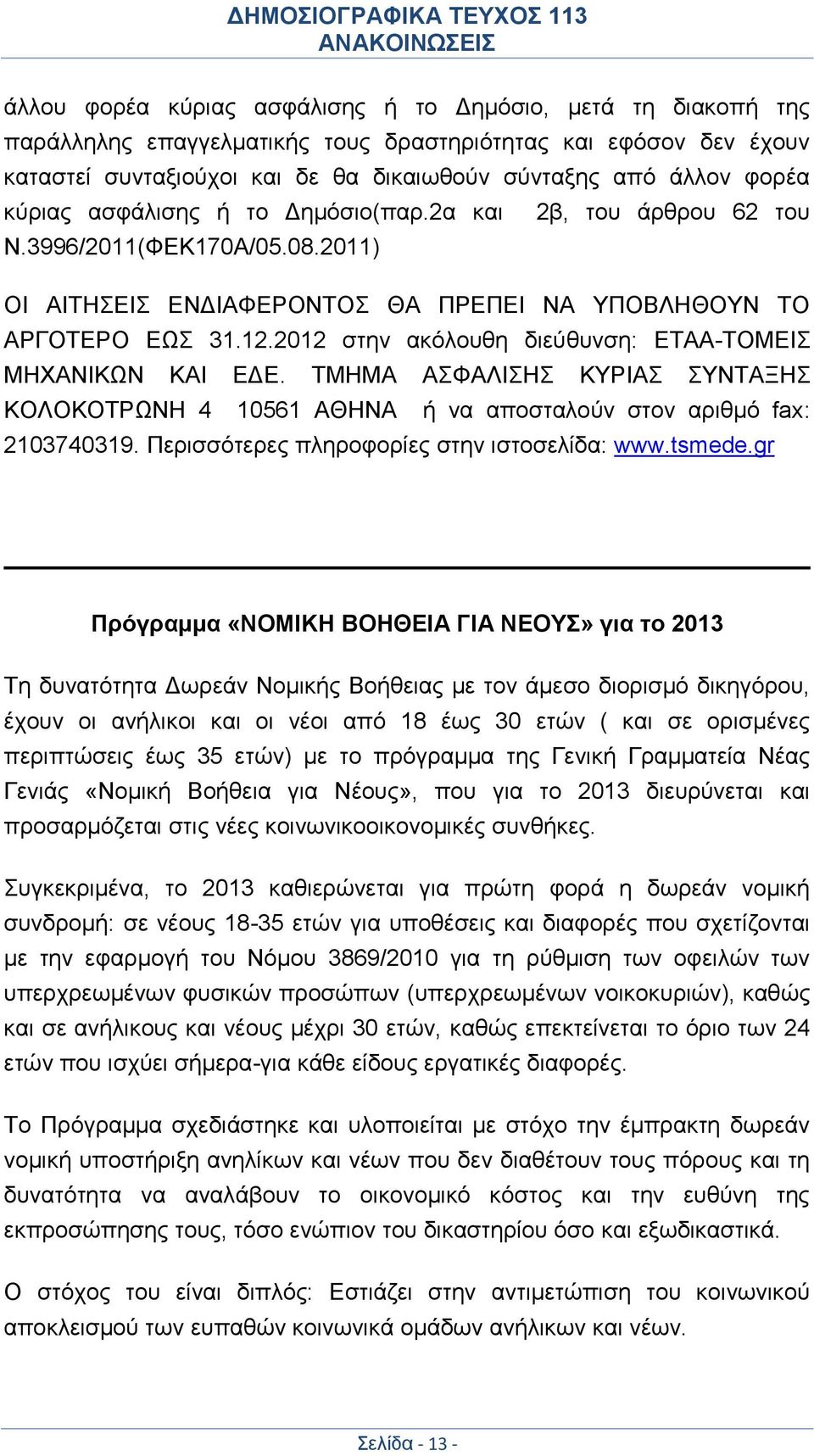 2012 στην ακόλουθη διεύθυνση: ΕΤΑΑ-ΤΟΜΕΙΣ ΜΗΧΑΝΙΚΩΝ ΚΑΙ ΕΔΕ. ΤΜΗΜΑ ΑΣΦΑΛΙΣΗΣ ΚΥΡΙΑΣ ΣΥΝΤΑΞΗΣ ΚΟΛΟΚΟΤΡΩΝΗ 4 10561 ΑΘΗΝΑ ή να αποσταλούν στον αριθμό fax: 2103740319.