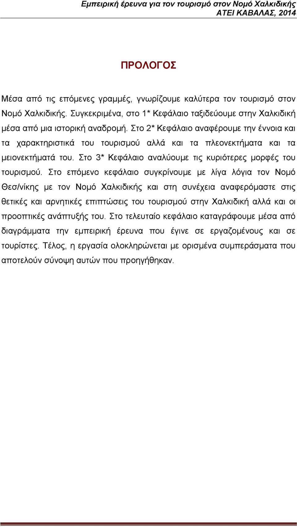 Στο επόμενο κεφάλαιο συγκρίνουμε με λίγα λόγια τον Νομό Θεσ/νίκης με τον Νομό Χαλκιδικής και στη συνέχεια αναφερόμαστε στις θετικές και αρνητικές επιπτώσεις του τουρισμού στην Χαλκιδική αλλά και οι