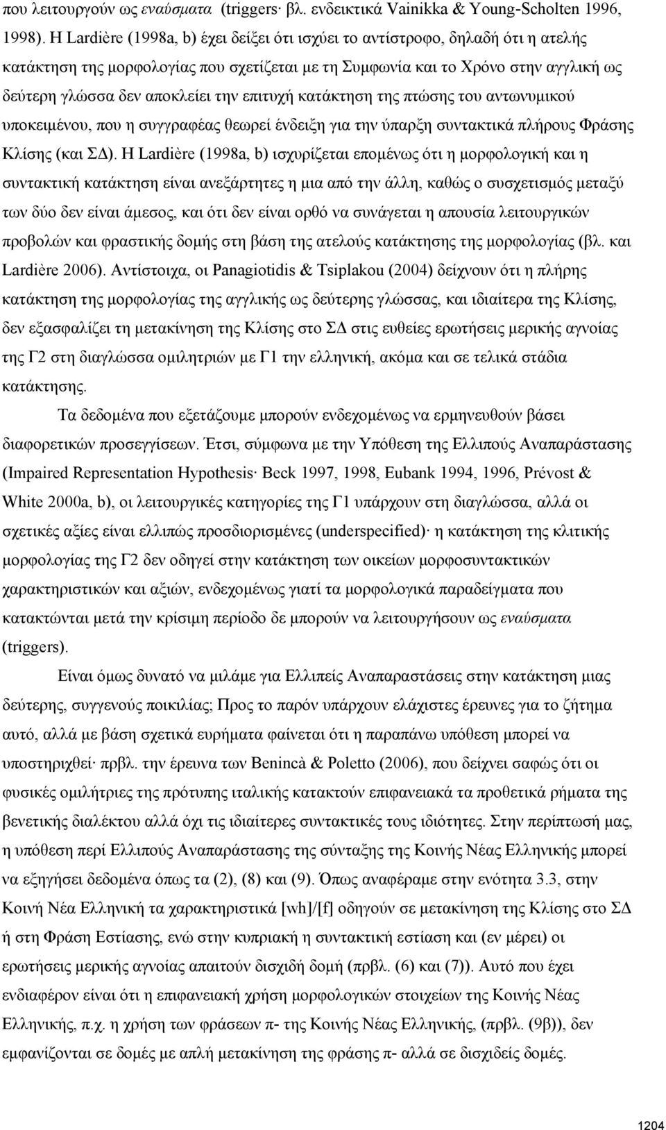 επιτυχή κατάκτηση της πτώσης του αντωνυμικού υποκειμένου, που η συγγραφέας θεωρεί ένδειξη για την ύπαρξη συντακτικά πλήρους Φράσης Κλίσης (και ΣΔ).