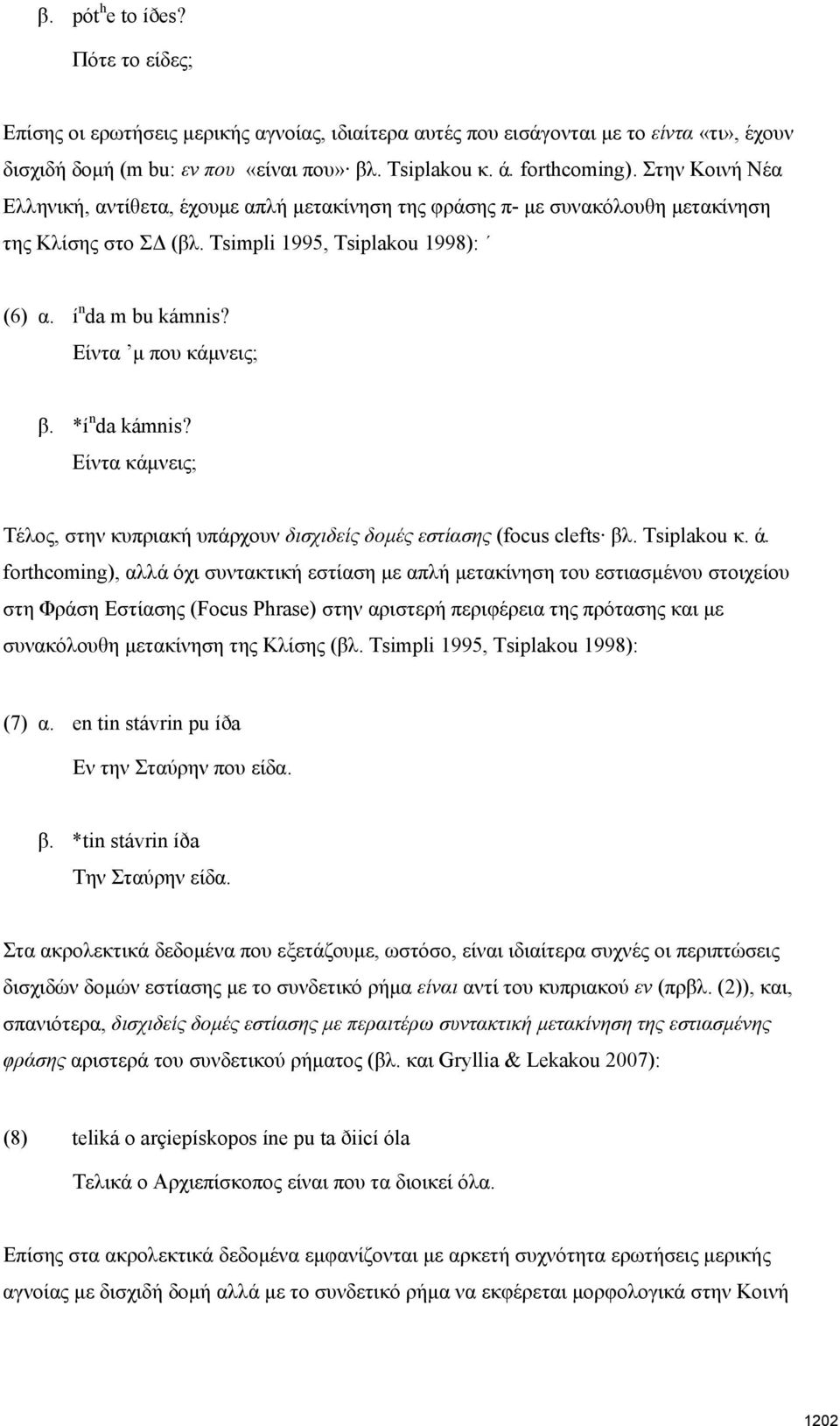 Είντα μ που κάμνεις; β. *í n da kámnis? Είντα κάμνεις; Τέλος, στην κυπριακή υπάρχουν δισχιδείς δομές εστίασης (focus clefts βλ. Tsiplakou κ. ά.