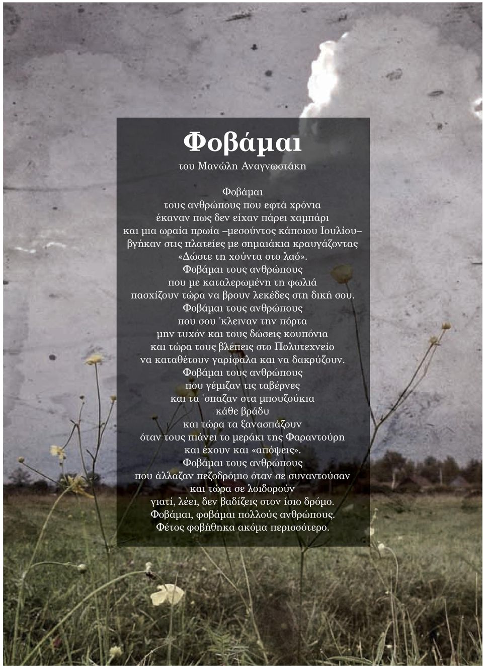 Φοβάµαι τους ανθρώπους που σου 'κλειναν την πόρτα µην τυχόν και τους δώσεις κουπόνια και τώρα τους βλέπεις στο Πολυτεχνείο να καταθέτουν γαρίφαλα και να δακρύζουν.