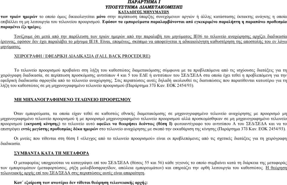 Τονίζουμε ότι μετά από την παρέλευση των τριών ημερών από την παραλαβή του μηνύματος ΙΕ06 το τελωνείο αναχώρησης αρχίζει διαδικασία έρευνας, εφόσον δεν έχει παραλάβει το μήνυμα ΙΕ18.