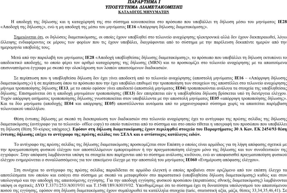 Σημειώνεται ότι, οι δηλώσεις διαμετακόμισης, οι οποίες έχουν υποβληθεί στο τελωνείο αναχώρησης ηλεκτρονικά αλλά δεν έχουν διεκπεραιωθεί, λόγω έλλειψης ενδιαφέροντος εκ μέρους των φορέων που τις έχουν