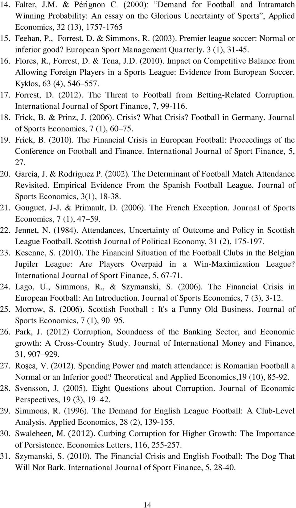 Impact on Competitive Balance from Allowing Foreign Players in a Sports League: Evidence from European Soccer. Kyklos, 63 (4), 546 557. 17. Forrest, D. (2012).