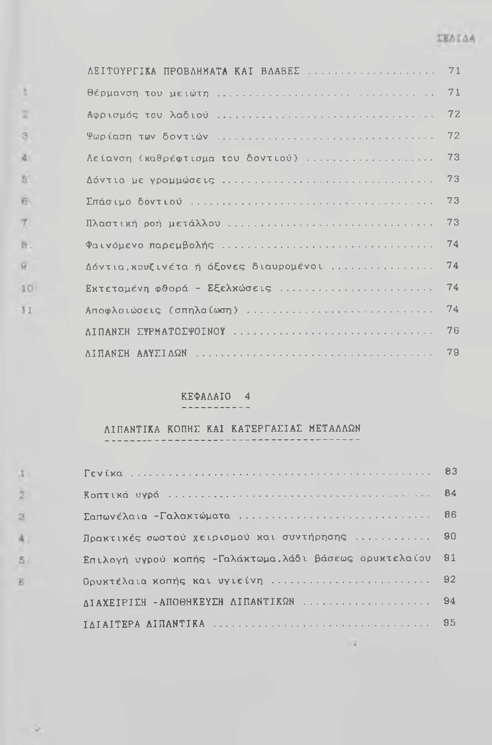 .. 74 ΛΙΠΑΝΣΗ ΣΥΡΜΑΤΟΣΨΟΙΝΟΥ... 76 ΛΙΠΑΝΣΗ ΑΛΥΣΙΔΩΝ... 79 ΚΕΦΑΛΑΙΟ 4 ΛΙΠΑΝΤΙΚΑ ΚΟΠΗΣ ΚΑΙ ΚΑΤΕΡΓΑΣΙΑΣ ΜΕ ΤΑ ΛΛ ΩΝ Γενίκα... 83 Κοπτικά υγρά... 84 Σαπωνέλαια -Γαλακτώματα.