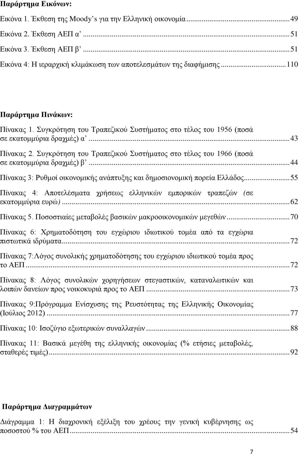 .. 43 Πίνακας 2. Συγκρότηση του Τραπεζικού Συστήματος στο τέλος του 1966 (ποσά σε εκατομμύρια δραχμές) β... 44 Πίνακας 3: Ρυθμοί οικονομικής ανάπτυξης και δημοσιονομική πορεία Ελλάδος.