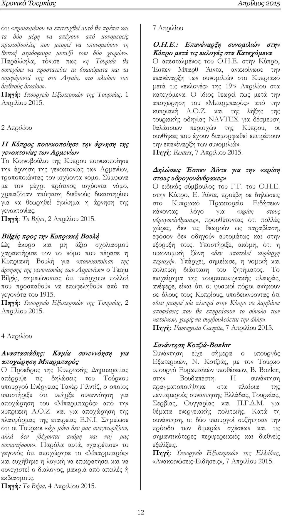 Πηγή: Υπουργείο Εξωτερικών της Τουρκίας, 1 Απριλίου 2 Απριλίου Η Κύπρος ποινικοποίησε την άρνηση της γενοκτονίας των Αρμενίων Το Κοινοβούλιο της Κύπρου ποινικοποίησε την άρνηση της γενοκτονίας των