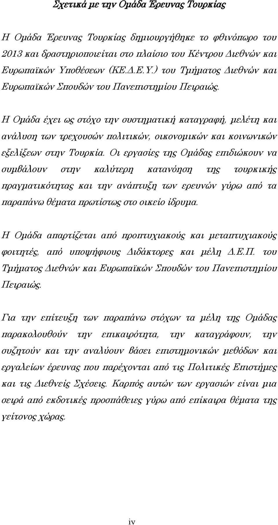 Η Ομάδα έχει ως στόχο την συστηματική καταγραφή, μελέτη και ανάλυση των τρεχουσών πολιτικών, οικονομικών και κοινωνικών εξελίξεων στην Τουρκία.